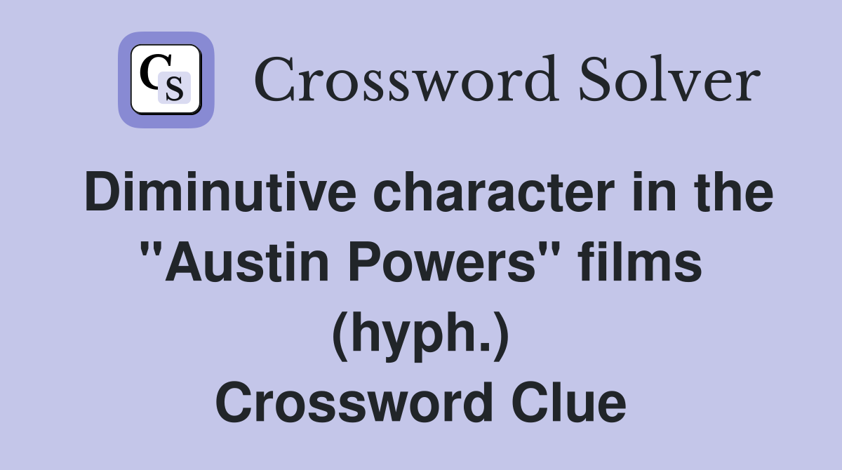 Diminutive character in the "Austin Powers" films (hyph.) Crossword Clue