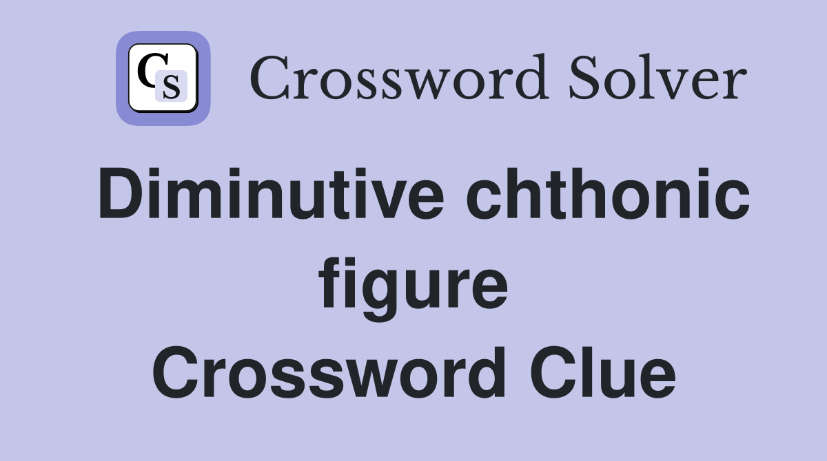 Diminutive chthonic figure Crossword Clue