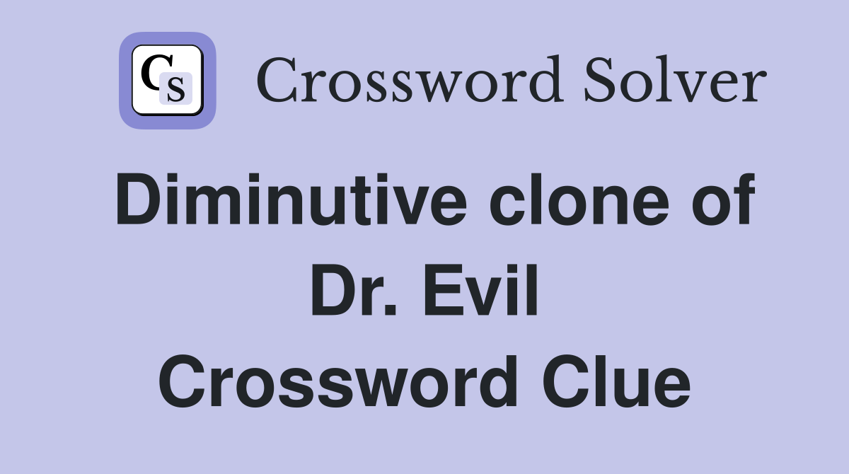 Diminutive clone of Dr. Evil Crossword Clue