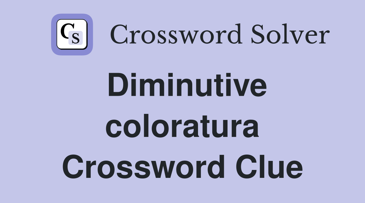 Diminutive coloratura Crossword Clue