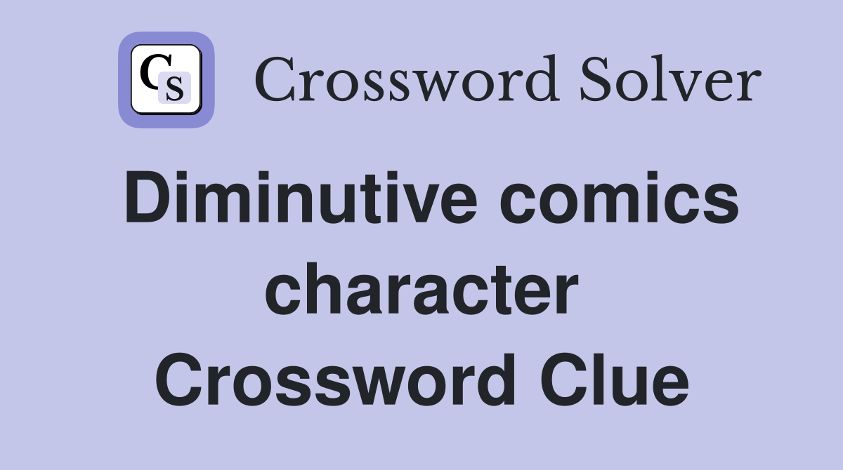 Diminutive comics character Crossword Clue