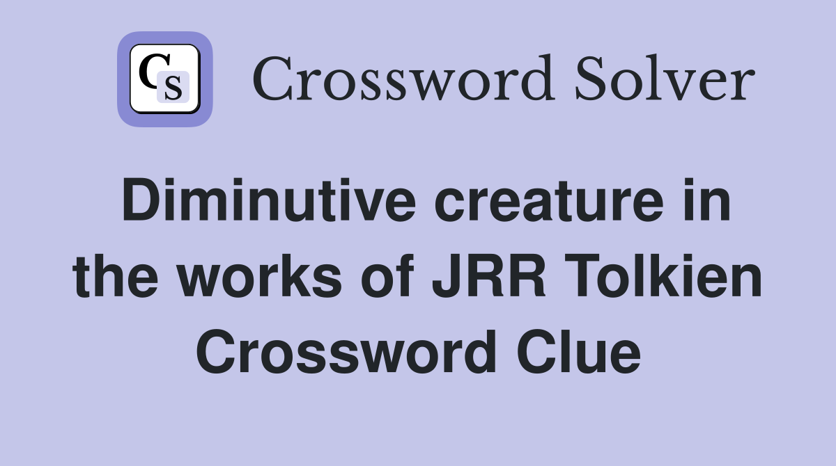 Diminutive creature in the works of JRR Tolkien Crossword Clue