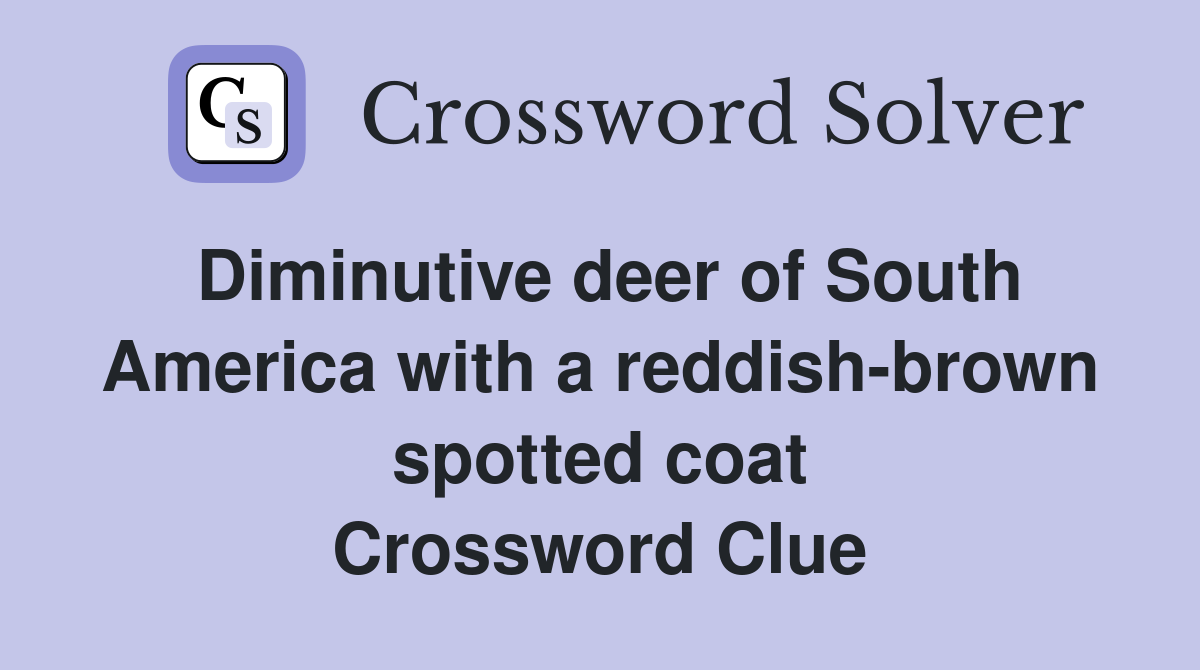 Diminutive deer of South America with a reddish-brown spotted coat Crossword Clue