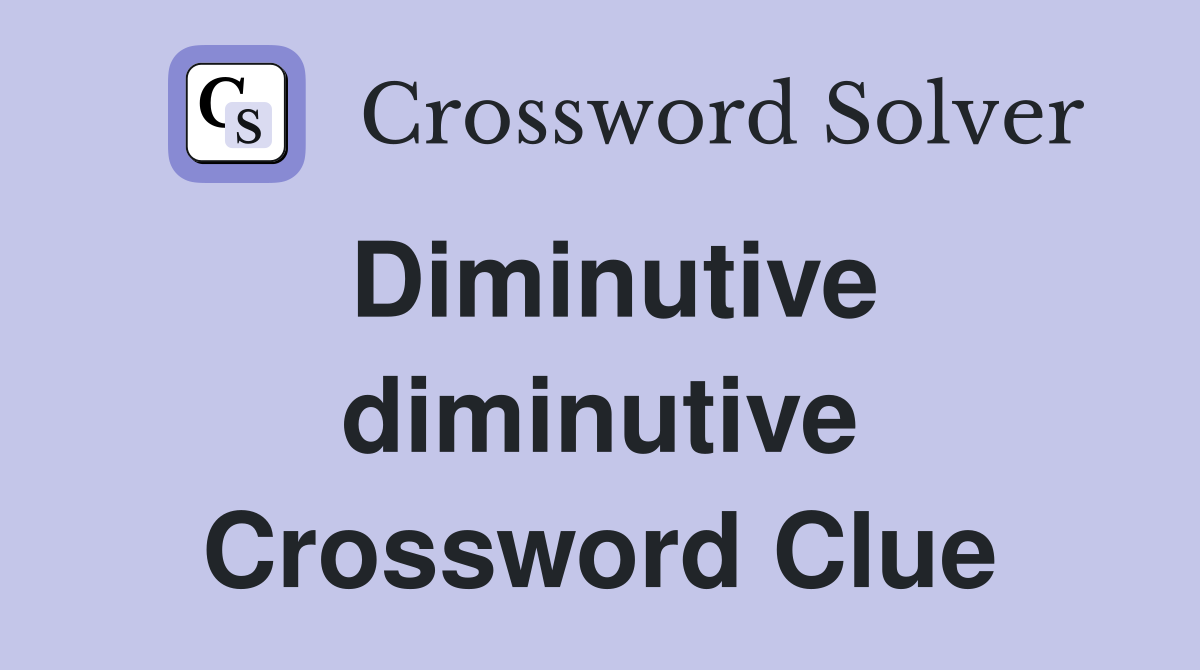 Diminutive diminutive Crossword Clue