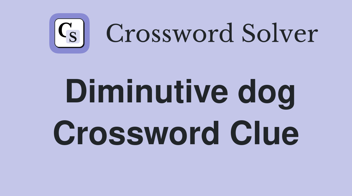 Diminutive dog Crossword Clue