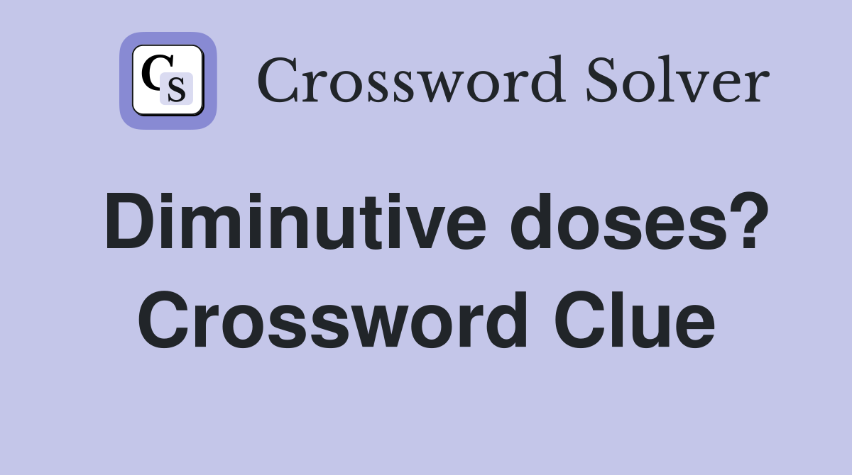 Diminutive doses? Crossword Clue