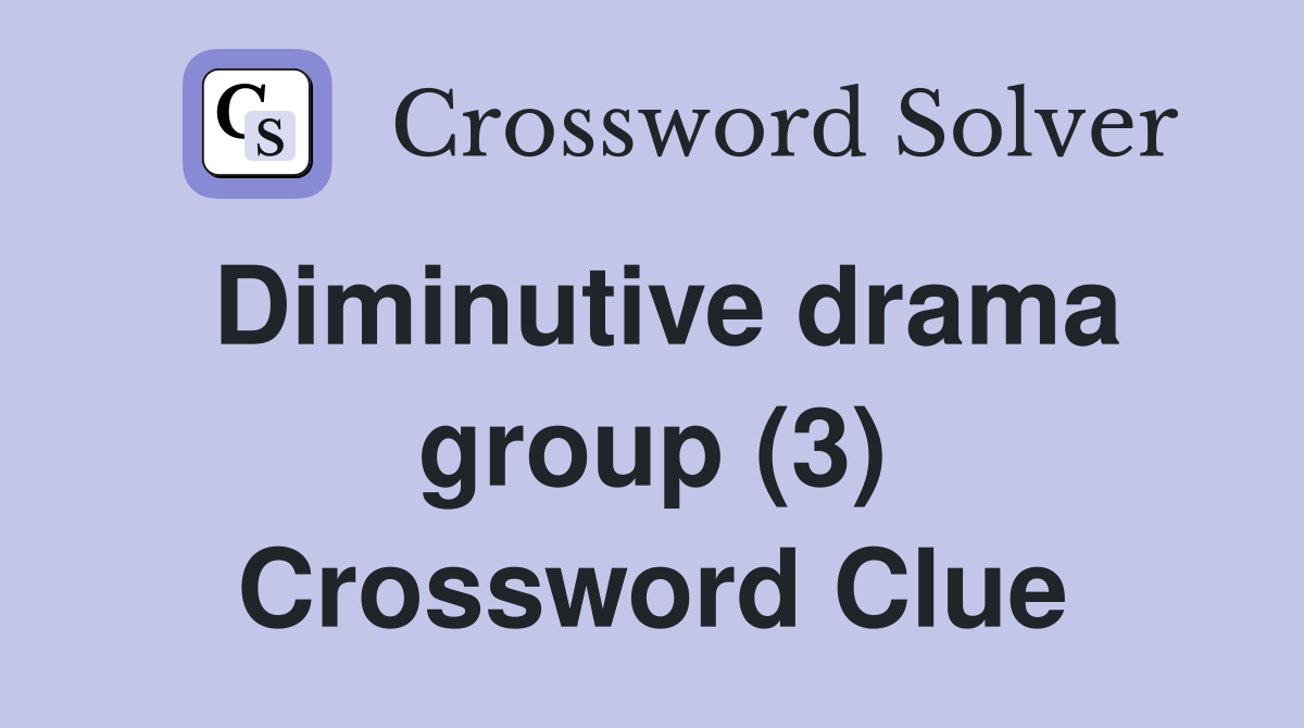 Diminutive drama group (3) Crossword Clue