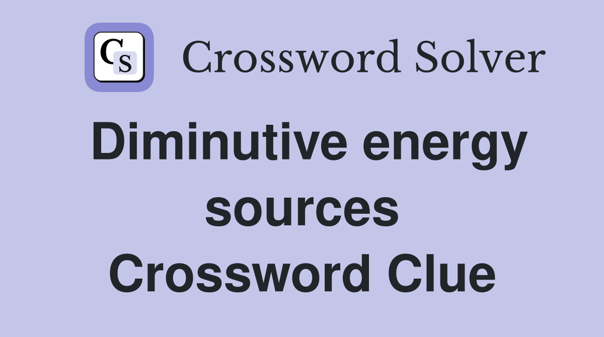 Diminutive energy sources Crossword Clue