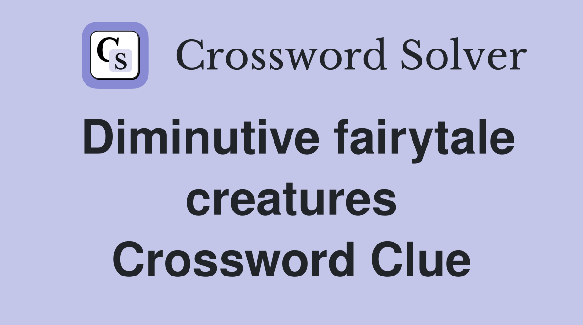 Diminutive fairytale creatures Crossword Clue