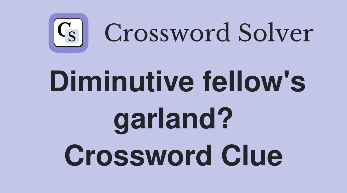 Diminutive fellow's garland? Crossword Clue