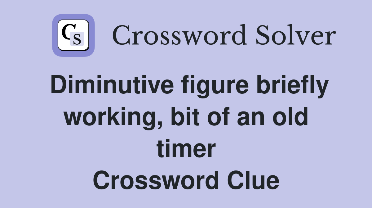 Diminutive figure briefly working, bit of an old timer Crossword Clue