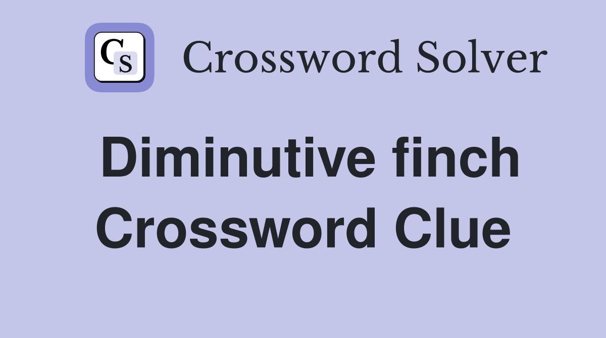 Diminutive finch Crossword Clue