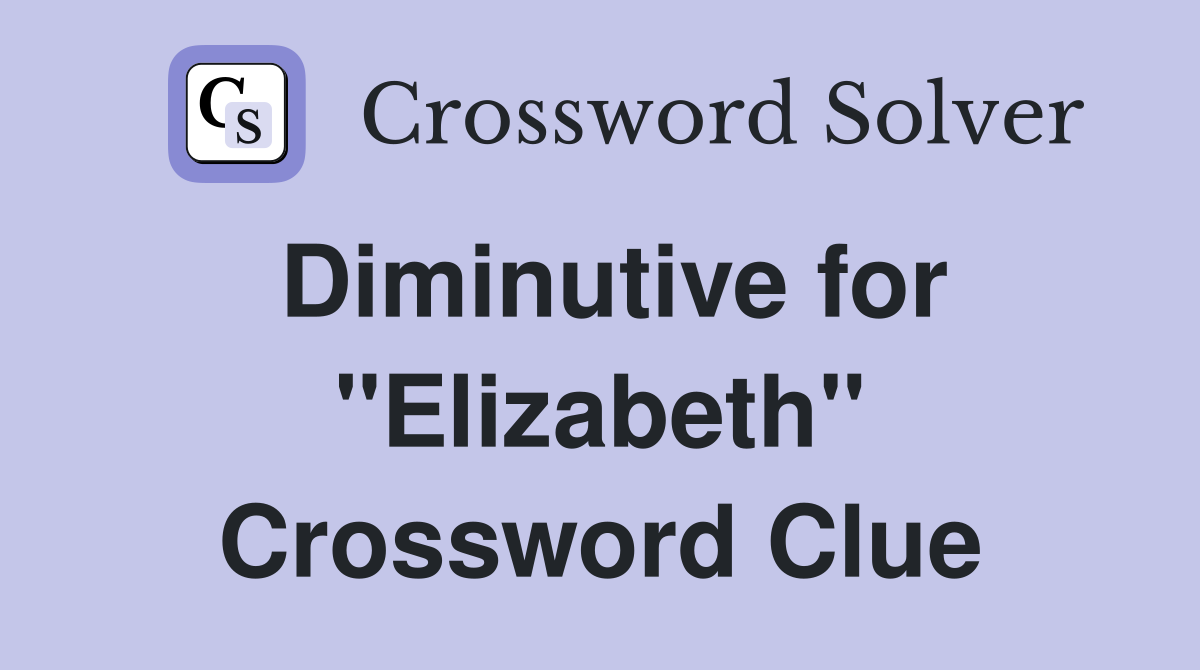 Diminutive for "Elizabeth" Crossword Clue