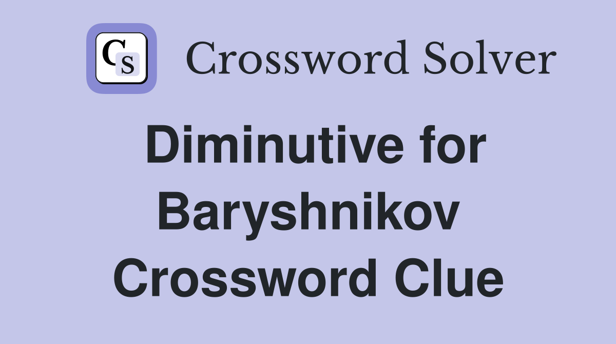 Diminutive for Baryshnikov Crossword Clue