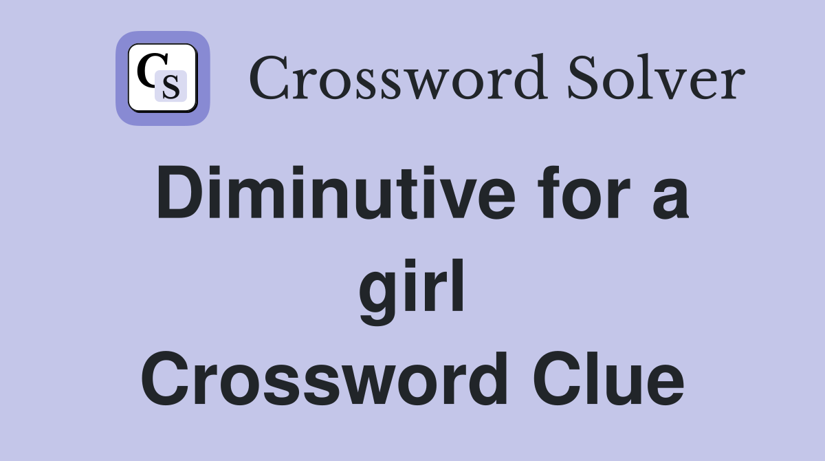 Diminutive for a girl Crossword Clue