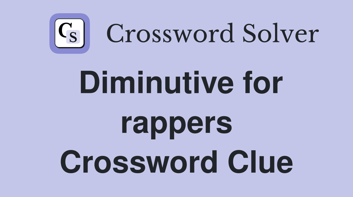 Diminutive for rappers Crossword Clue