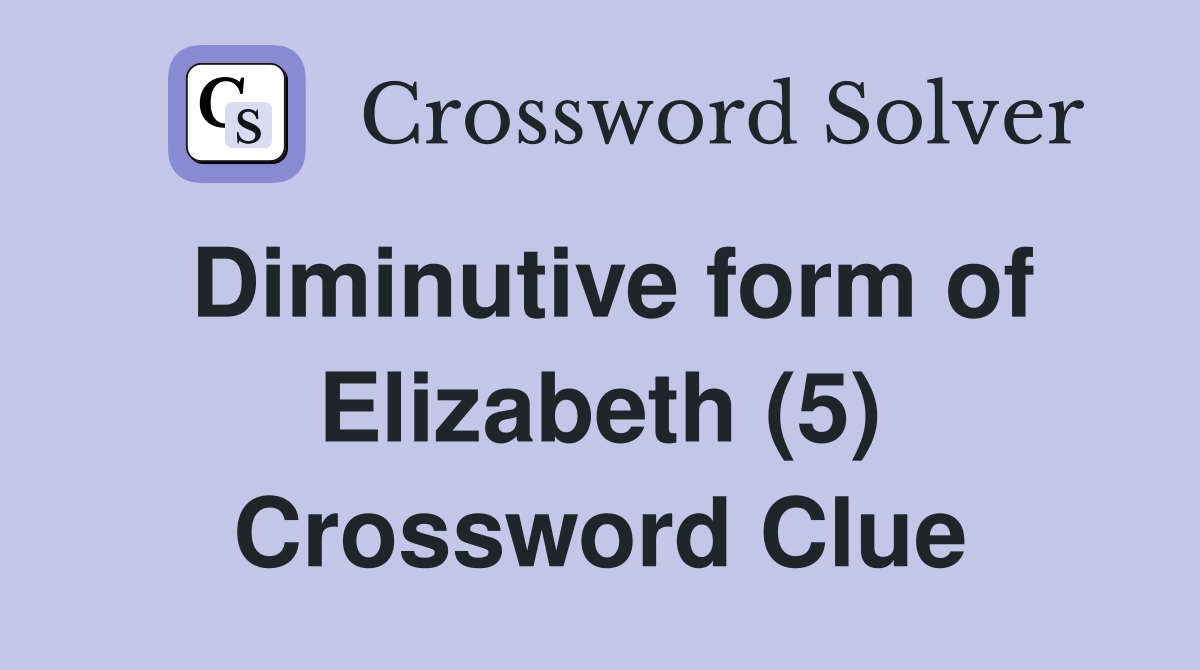 Diminutive form of Elizabeth (5) Crossword Clue