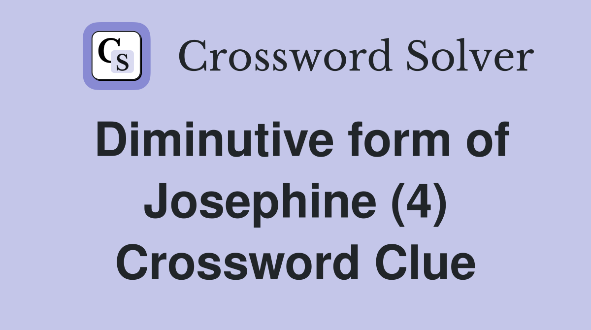 Diminutive form of Josephine (4) Crossword Clue