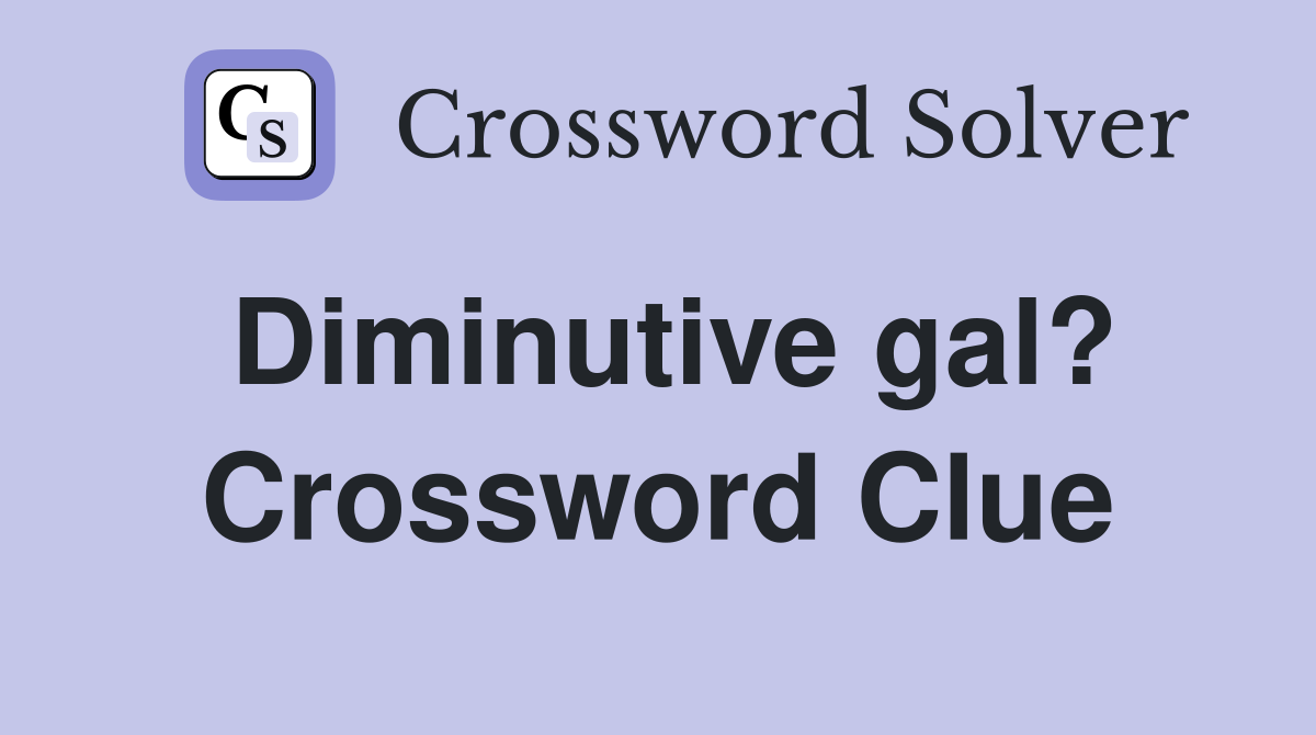 Diminutive gal? Crossword Clue