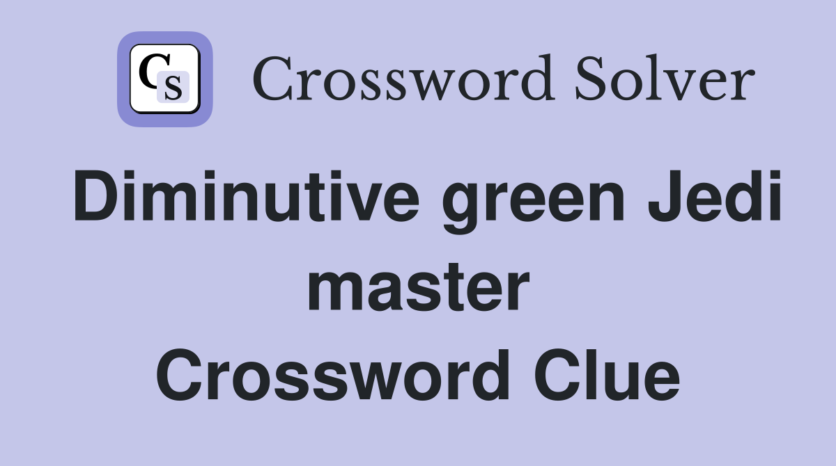 Diminutive green Jedi master Crossword Clue