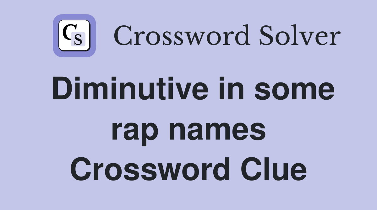 Diminutive in some rap names Crossword Clue