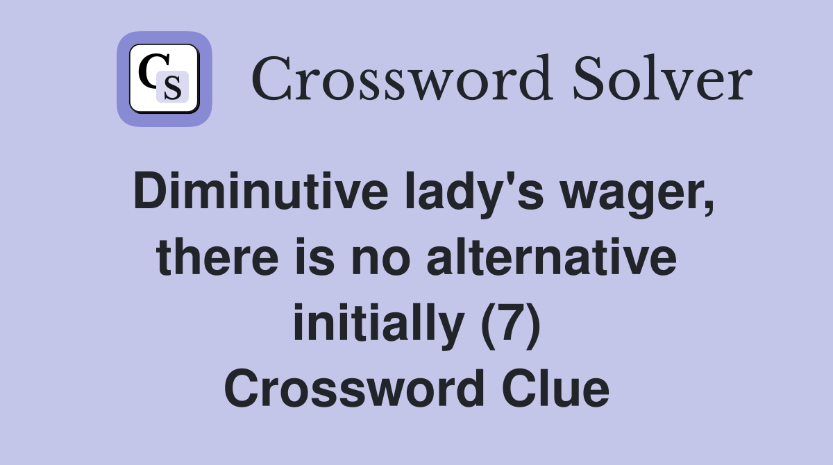 Diminutive lady's wager, there is no alternative initially (7) Crossword Clue