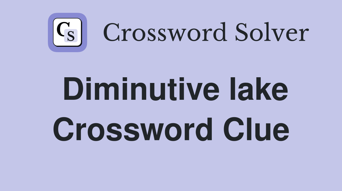 Diminutive lake Crossword Clue