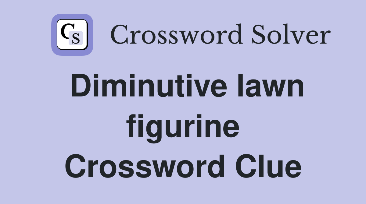 Diminutive lawn figurine Crossword Clue