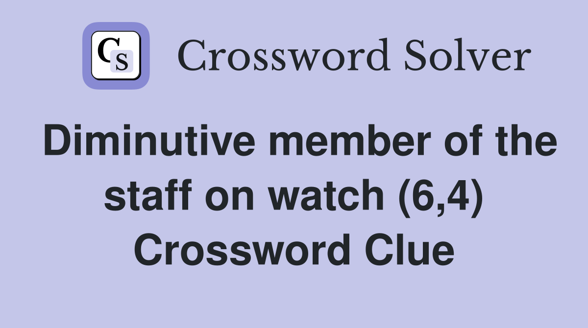 Diminutive member of the staff on watch (6,4) Crossword Clue