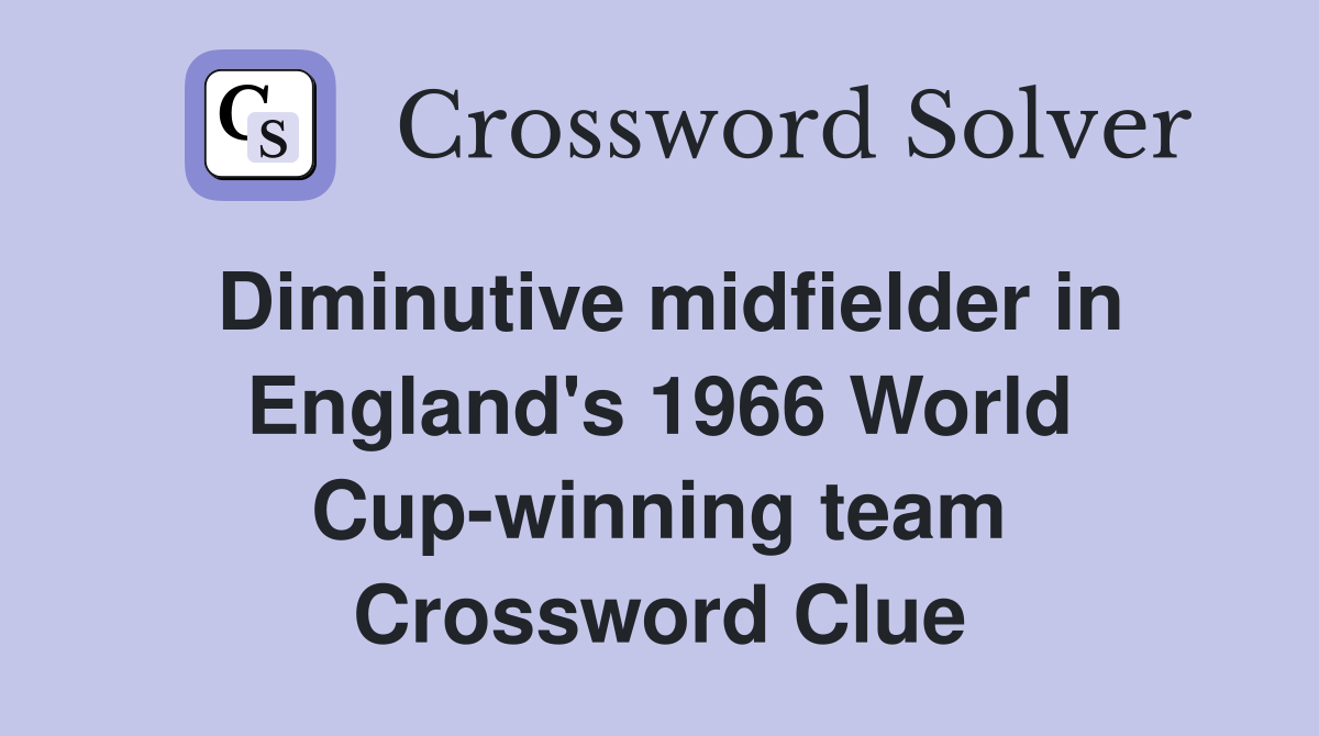 Diminutive midfielder in England's 1966 World Cup-winning team Crossword Clue