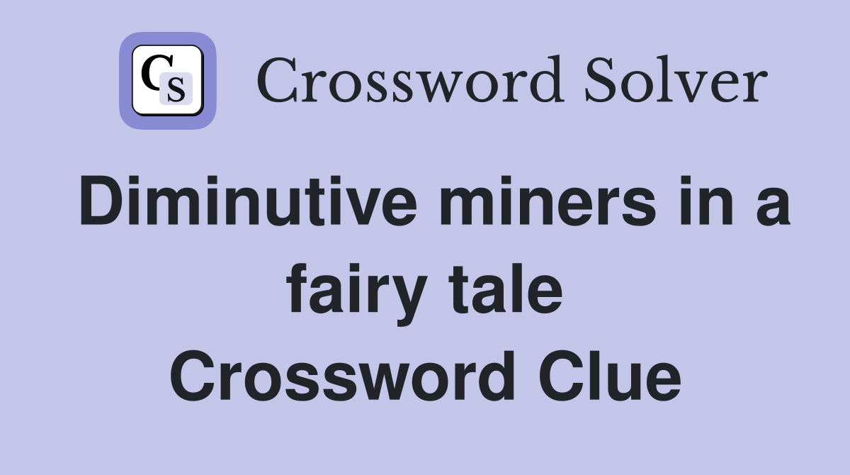 Diminutive miners in a fairy tale Crossword Clue
