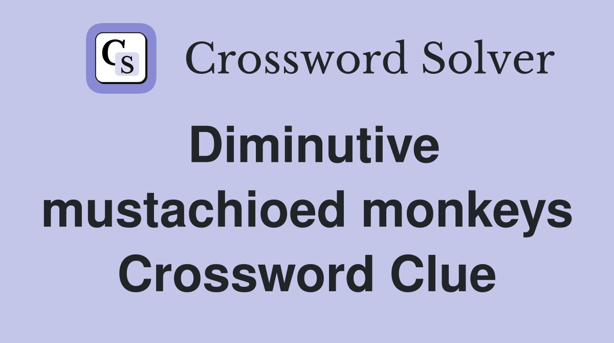 Diminutive mustachioed monkeys Crossword Clue
