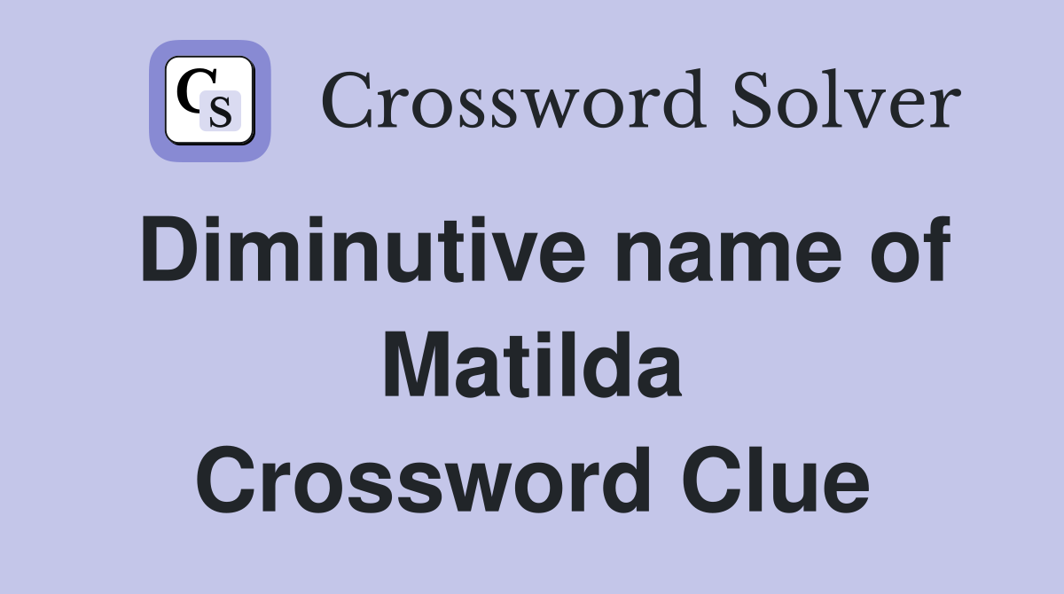Diminutive name of Matilda Crossword Clue