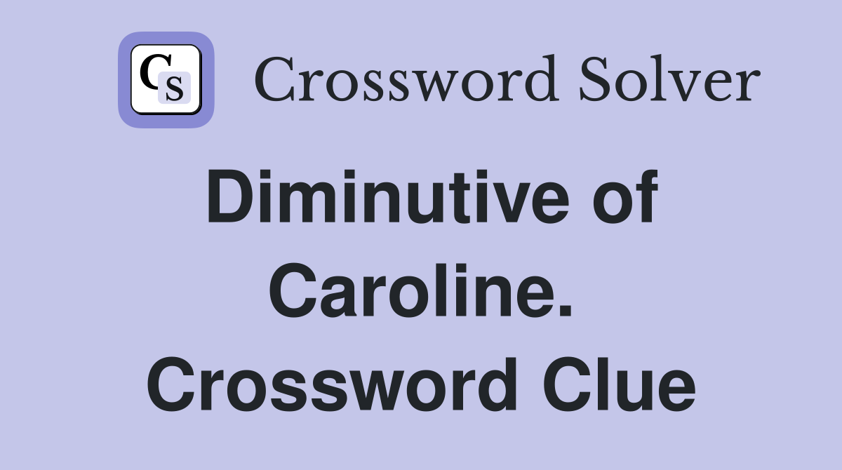 Diminutive of Caroline. Crossword Clue