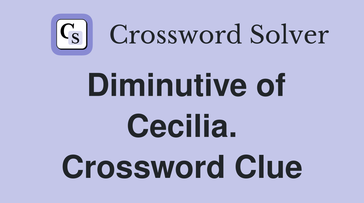 Diminutive of Cecilia. Crossword Clue