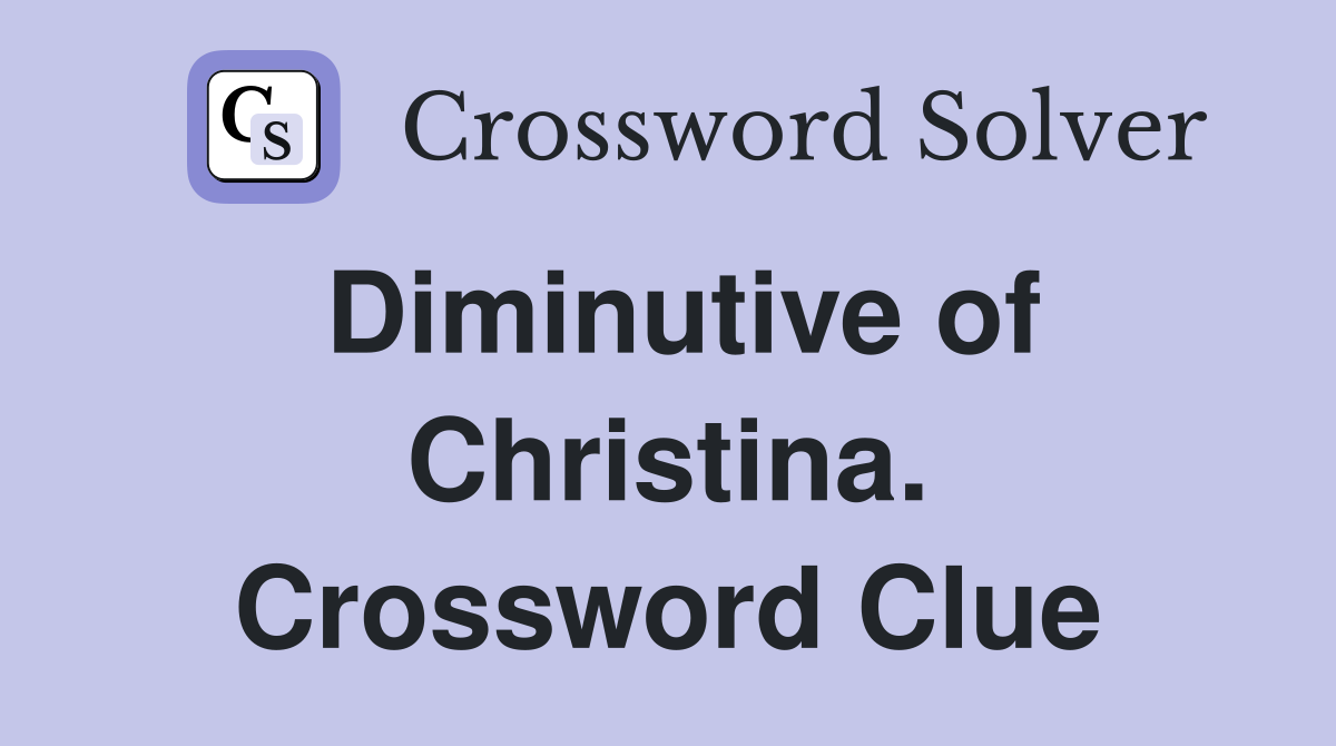 Diminutive of Christina. Crossword Clue