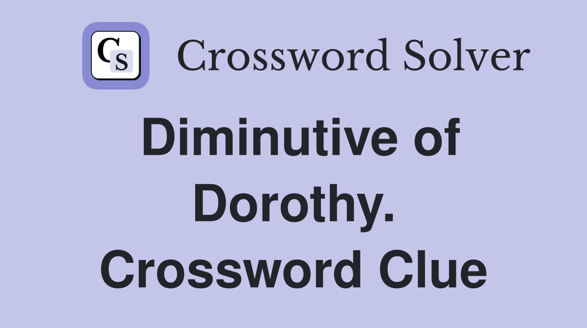 Diminutive of Dorothy. Crossword Clue