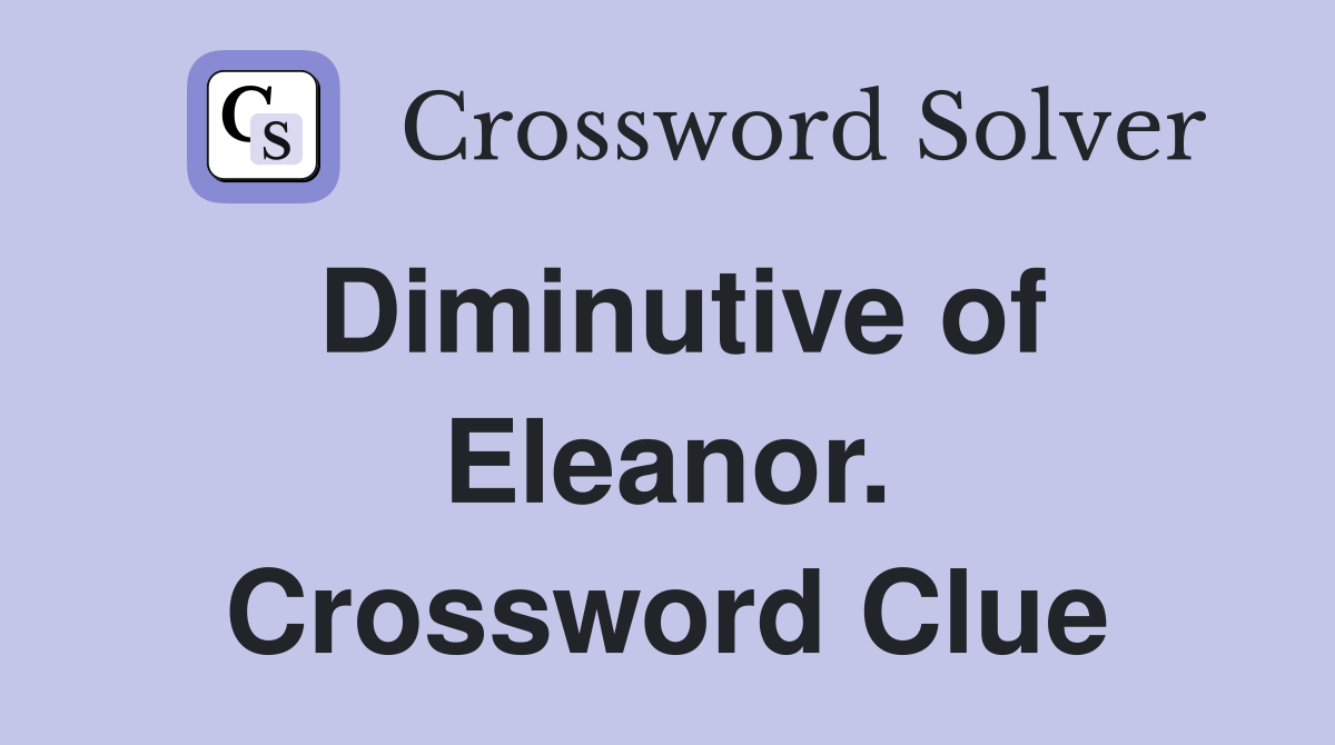 Diminutive of Eleanor. Crossword Clue