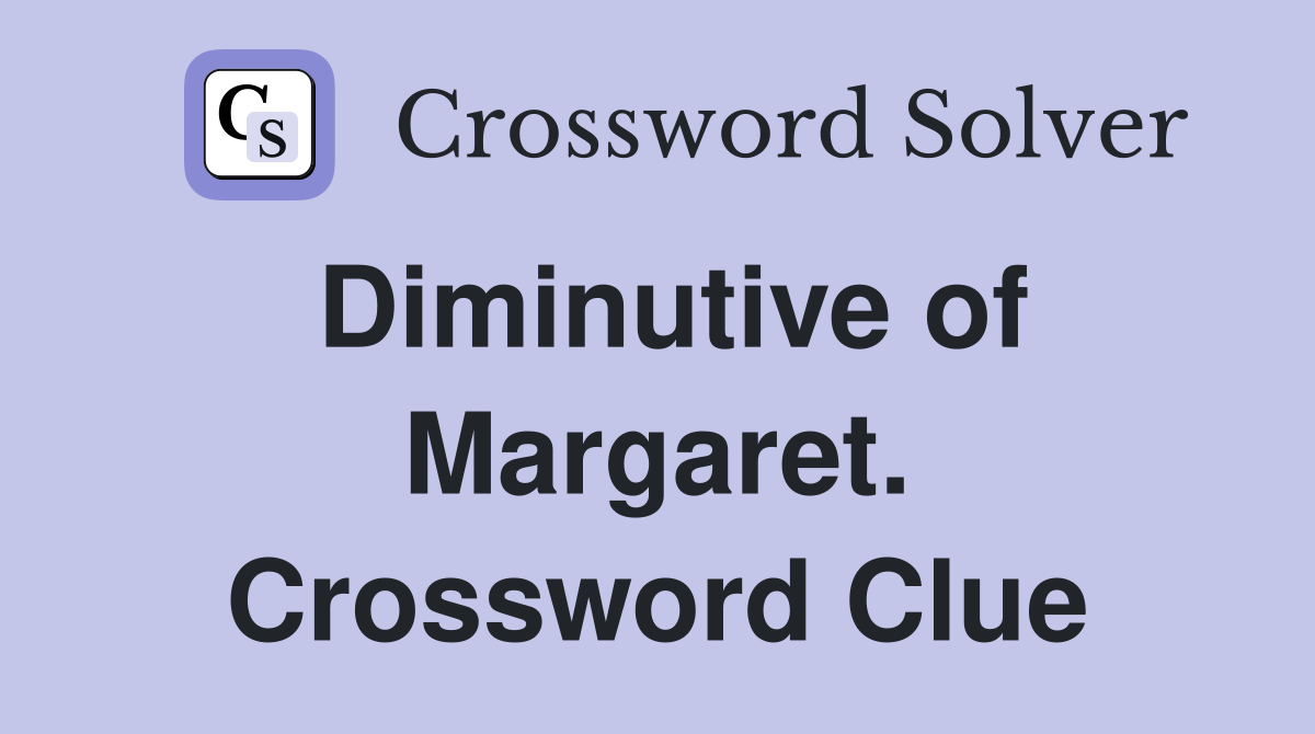 Diminutive of Margaret. Crossword Clue