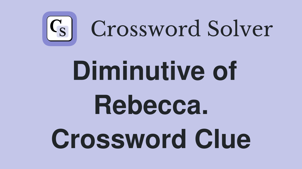 Diminutive of Rebecca. Crossword Clue