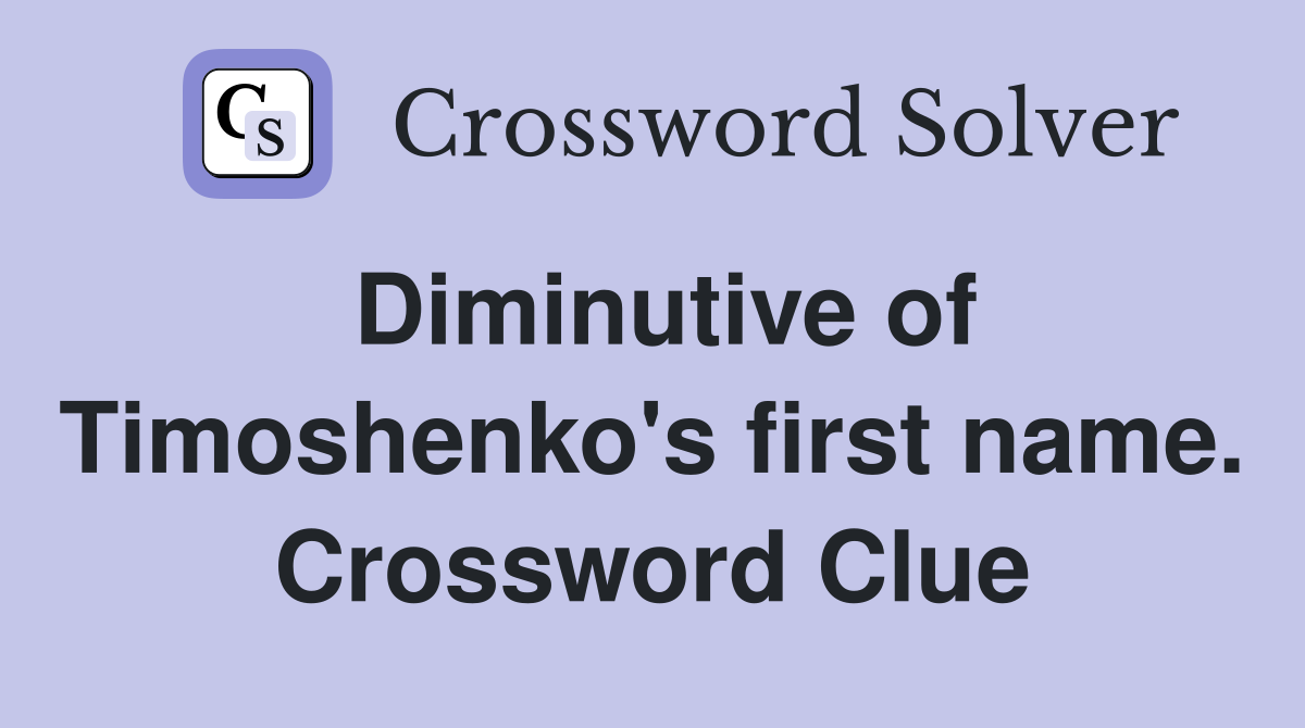 Diminutive of Timoshenko's first name. Crossword Clue