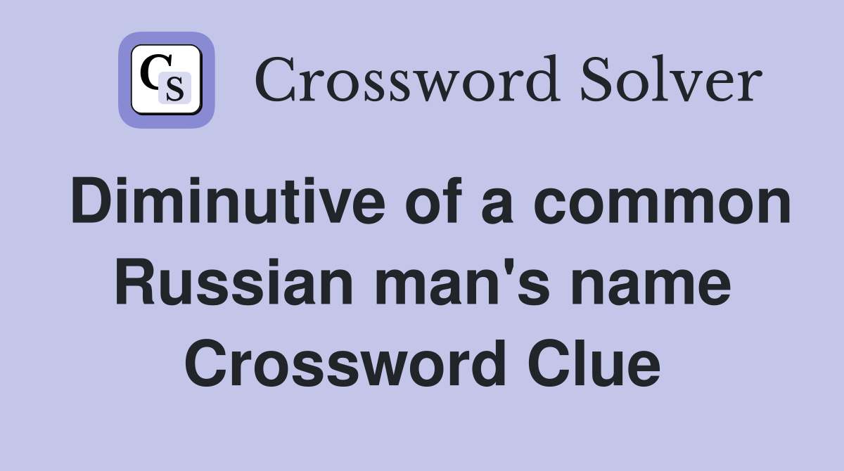 Diminutive of a common Russian man's name Crossword Clue