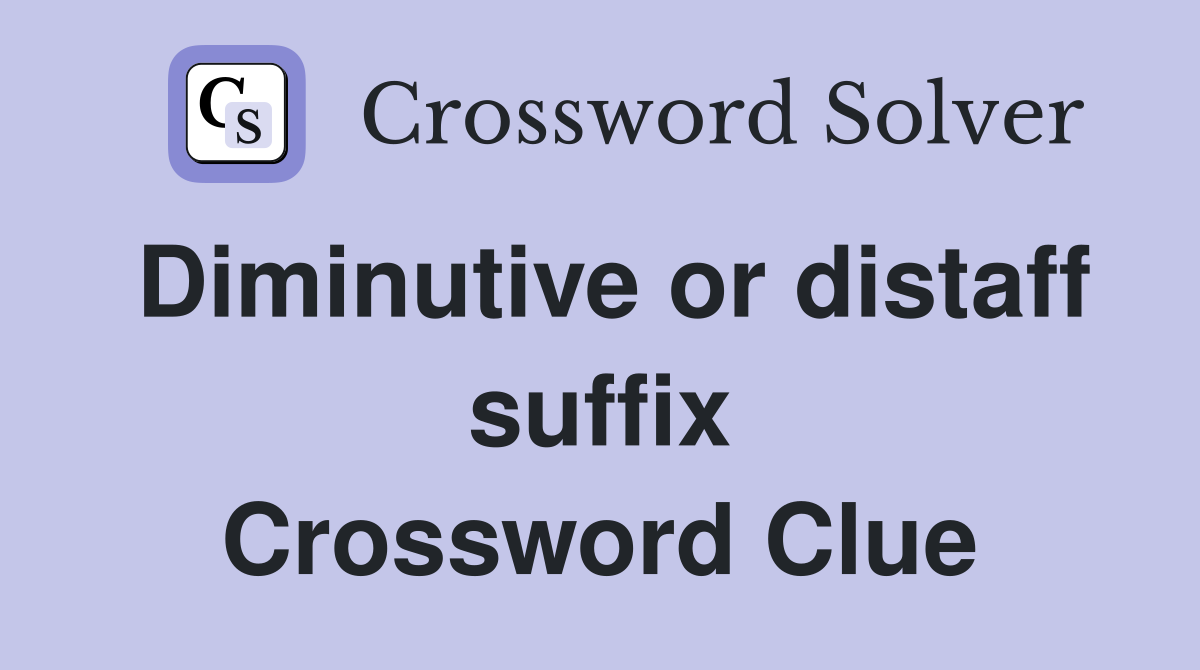 Diminutive or distaff suffix Crossword Clue