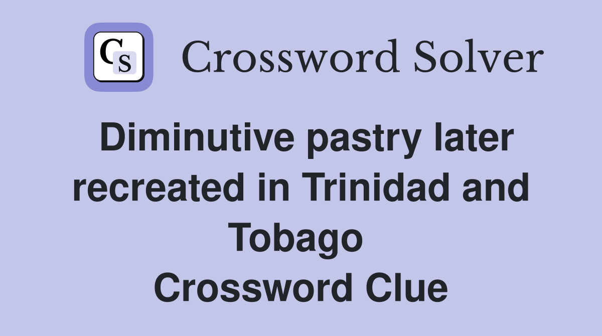 Diminutive pastry later recreated in Trinidad and Tobago  Crossword Clue