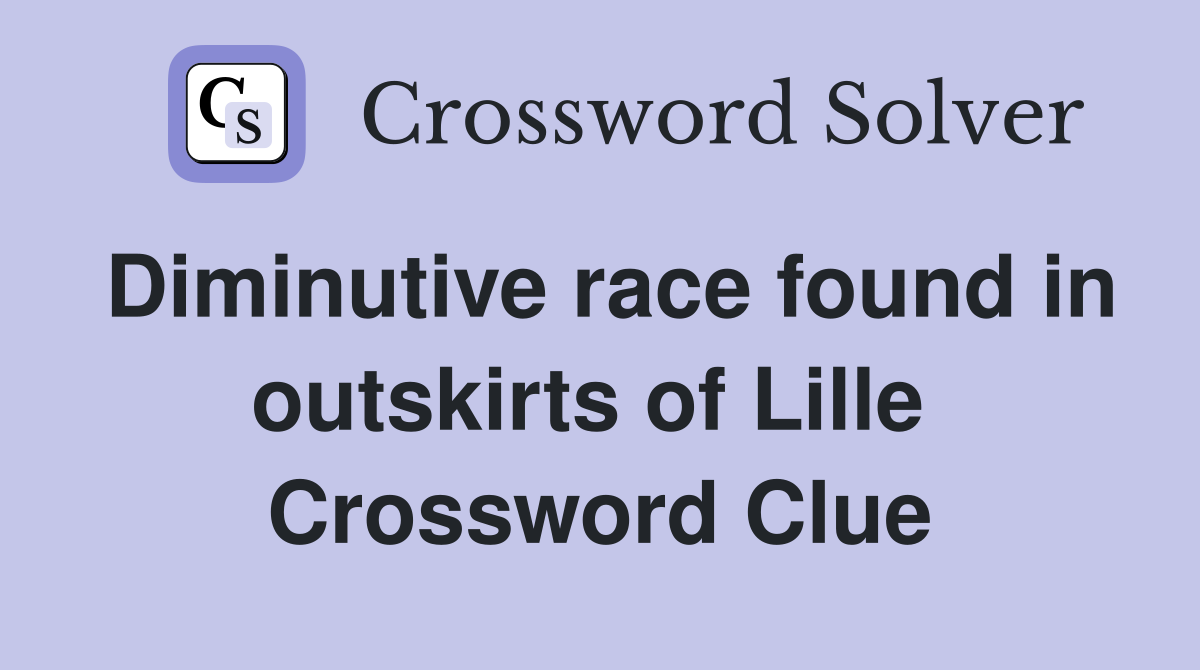 Diminutive race found in outskirts of Lille  Crossword Clue