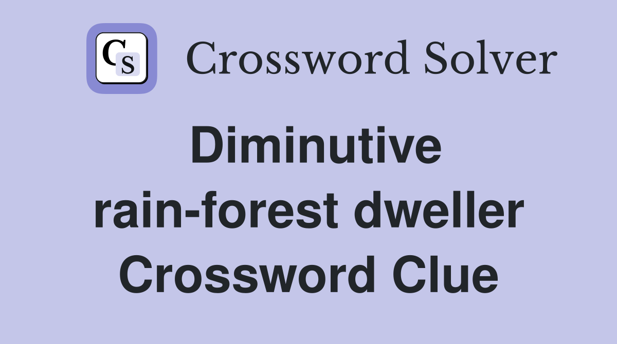 Diminutive rain-forest dweller Crossword Clue