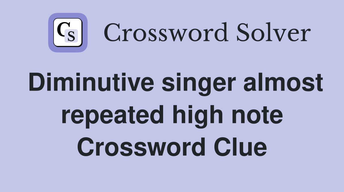 Diminutive singer almost repeated high note Crossword Clue