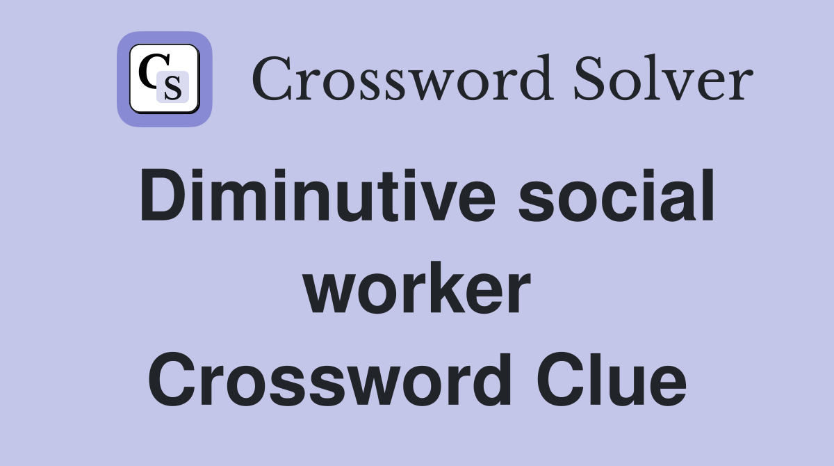 Diminutive social worker Crossword Clue