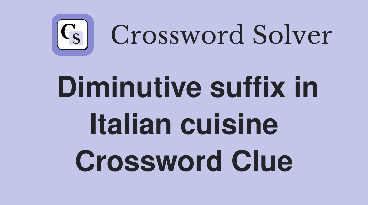 Diminutive suffix in Italian cuisine Crossword Clue