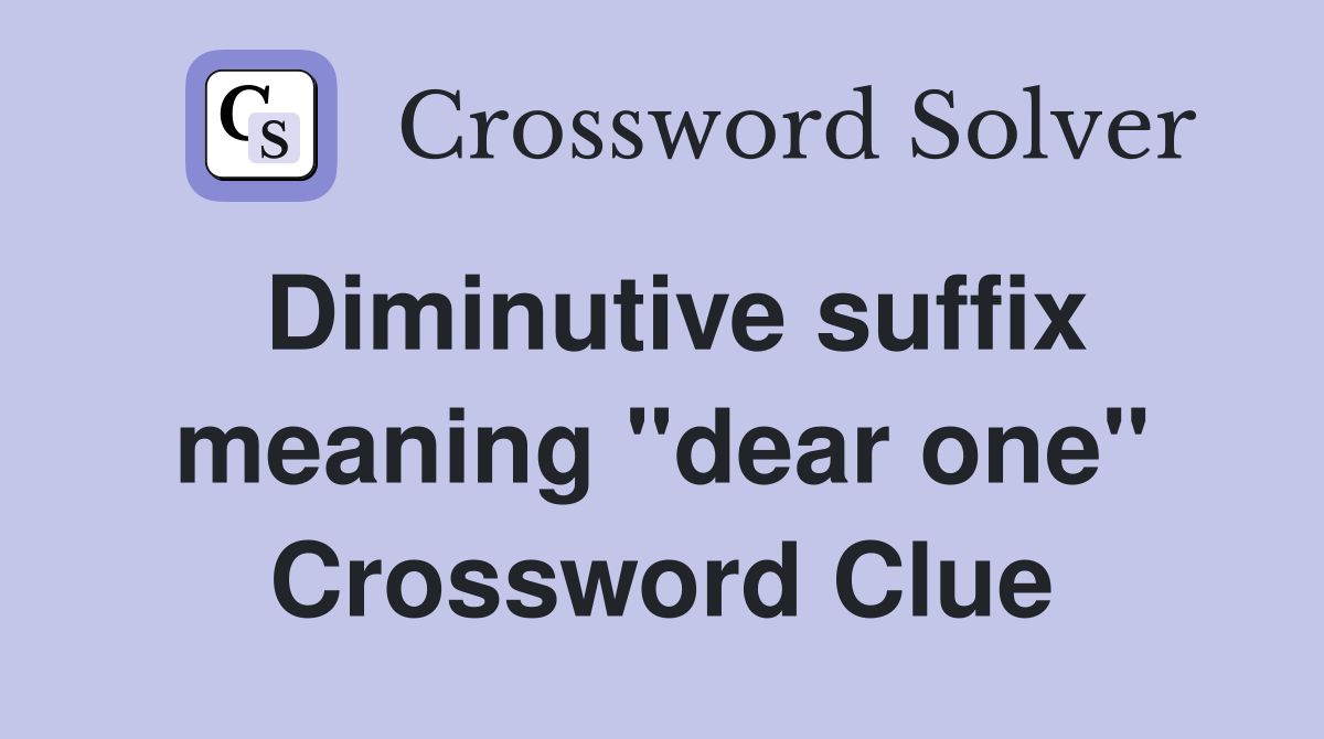 Diminutive suffix meaning "dear one" Crossword Clue